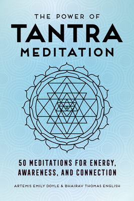 The Power of Tantra Meditation: 50 Meditations for Energy, Awareness, and Connection - Doyle, Artemis Emily, and English, Bhairav Thomas