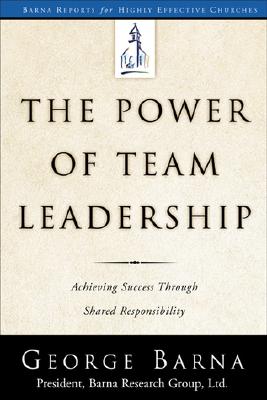 The Power of Team Leadership: Achieving Success Through Shared Responsibility - Barna, George, Dr.