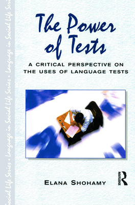 The Power of Tests: A Critical Perspective on the Uses of Language Tests - Shohamy, Elana (Professor of Language Ed