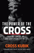 The Power of the Cross: Beating Cancer Twice and God's Plan for My Life