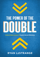 The Power of the Double: Unlock New Levels of Supernatural Blessing