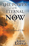 The Power of the Eternal Now: Living in the Realm of I Am