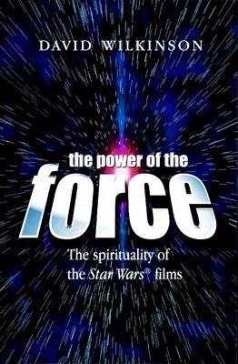 The Power of the Force: The Spirituality of the "Star Wars" Films - Wilkinson, David