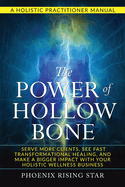 The Power of the Hollow Bone: Serve More Clients, See Fast Transformational Healing, and Make a Bigger Impact with Your Holistic Wellness Business