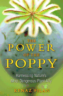 The Power of the Poppy: Harnessing Nature's Most Dangerous Plant Ally