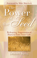 The Power of the Seed: Releasing Supernatural Harvest Into Your Life