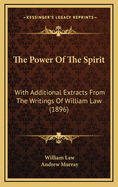 The Power Of The Spirit: With Additional Extracts From The Writings Of William Law (1896)