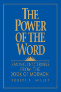 The Power of the Word: Saving Doctrines from the Book of Mormon - Millet, Robert L