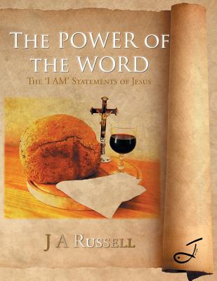 The Power of The Word: The 'I AM' Statements of Jesus - Russell, J a