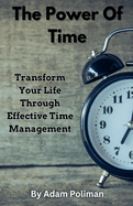 The Power of Time: Transform Your Life through Effective Time Management