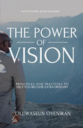 The Power of Vision: Principles and Practices to Help You Become Extraordinary