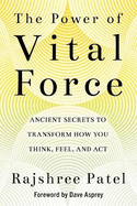 The Power of Vital Force: Ancient Secrets to Transform How You Think, Feel and Act