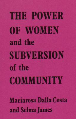 The Power of Women and the Subversion of the Community - James, Selma, and Costa, Mariarosa Dalla