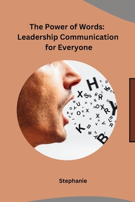 The Power of Words: Leadership Communication for Everyone - Stephanie