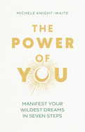 The Power of You: Manifest Your Wildest Dreams in Seven Steps
