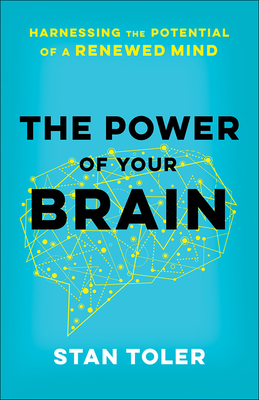 The Power of Your Brain: Harnessing the Potential of a Renewed Mind - Toler, Stan