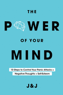 The Power of Your Mind: 10 Steps to Control Your Panic Attacks + Negative Thoughts + Self-Esteem