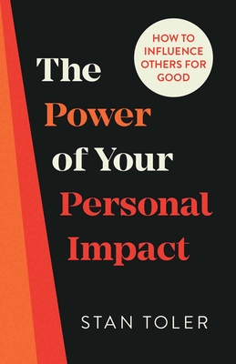 The Power of Your Personal Impact: How to Influence Others for Good - Toler, Stan