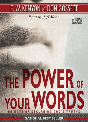 The Power of Your Words: 60 Days of Declaring God's Truths - Kenyon, E W, and Gossett, Don, and Moon, Jeff (Narrator)