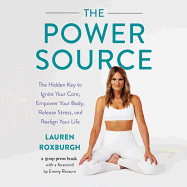 The Power Source Lib/E: The Hidden Key to Ignite Your Core, Empower Your Body, Release Stress, and Realign Your Life