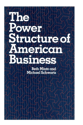 The Power Structure of American Business - Mintz, Beth A, and Schwartz, Michael