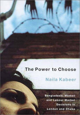 The Power to Choose: Bangladeshi Women and Labour Market Decisions in London and Dhaka - Kabeer, Naila, Dr.