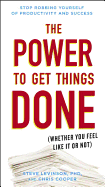 The Power to Get Things Done: (Whether You Feel Like It or Not)