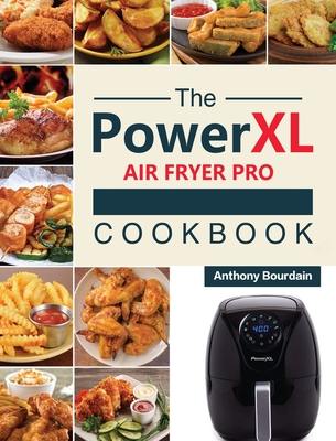 The Power XL Air Fryer Pro Cookbook: 550 Affordable, Healthy & Amazingly Easy Recipes for Your Air Fryer - Bourdain, Anthony