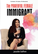 The Powerful Female Immigrant: The Women, The Stories, The Movements