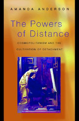 The Powers of Distance: Cosmopolitanism and the Cultivation of Detachment - Anderson, Amanda