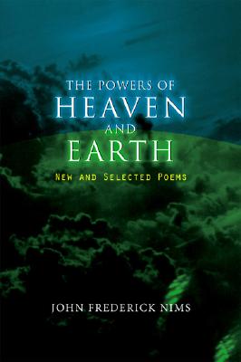 The Powers of Heaven and Earth: New and Selected Poems - Nims, John Frederick