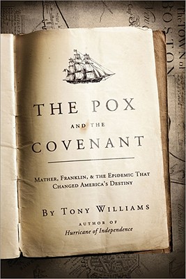 The Pox and the Covenant: Mather, Franklin, and the Epidemic That Changed America's Destiny - Williams, Tony