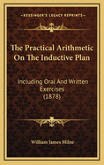 The Practical Arithmetic on the Inductive Plan: Including Oral and Written Exercises