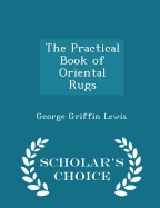 The Practical Book of Oriental Rugs - Scholar's Choice Edition