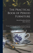 The Practical Book of Period Furniture: Treating of Furniture of the English, American Colonial and Post-Colonial and Principal French Periods