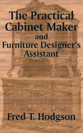 The Practical Cabinet Maker and Furniture Designer's Assistant