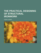 The Practical Designing of Structural Ironwork