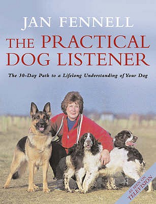 The Practical Dog Listener: The 30-Day Path to a Lifelong Understanding of Your Dog - Fennell, Jan