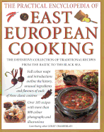 The Practical Encyclopedia of East European Cooking: The Definitive Collection of Traditional Recipes, from the Baltic to the Black Sea