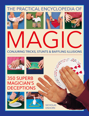 The Practical Encyclopedia of Magic: Conjuring Tricks, Stunts & Baffling Illusions: 350 Superb Magician's Deceptions - Einhorn, Nicholas