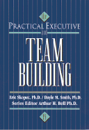 The Practical Executive: Team Building - Skopec, Eric, Ph.D., and Smith, Dayle M, Ph.D.