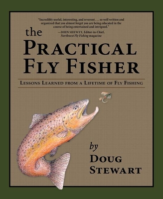 The Practical Fly Fisher: Lessons Learned from a Lifetime of Fly Fishing - Stewart, Doug