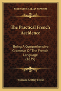 The Practical French Accidence: Being A Comprehensive Grammar Of The French Language (1839)