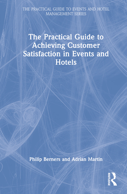 The Practical Guide to Achieving Customer Satisfaction in Events and Hotels - Berners, Philip, and Martin, Adrian