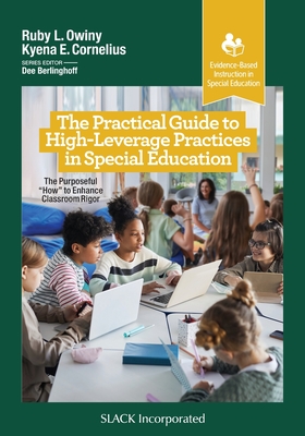 The Practical Guide to High-Leverage Practices in Special Education: The Purposeful "How" to Enhance Classroom Rigor - Owiny, Ruby L, PhD, and Cornelius, Kyena, Edd
