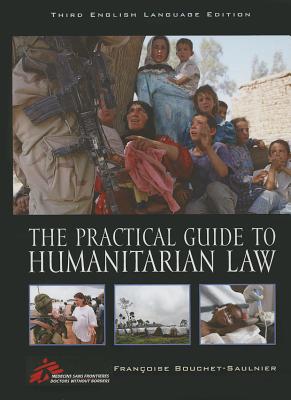 The Practical Guide to Humanitarian Law - Bouchet-Saulnier, Franoise, and Brav, Laura (Translated by), and Michel, Camille (Translated by)