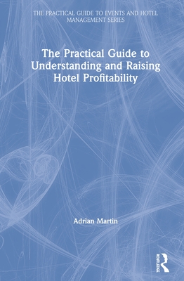 The Practical Guide to Understanding and Raising Hotel Profitability - Martin, Adrian