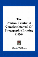 The Practical Printer: A Complete Manual of Photographic Printing (1874)