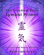 The Practical Reiki Symbol Primer - An Earth Lodge Healing Workbook