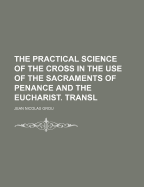 The Practical Science of the Cross in the Use of the Sacraments of Penance and the Eucharist. Transl